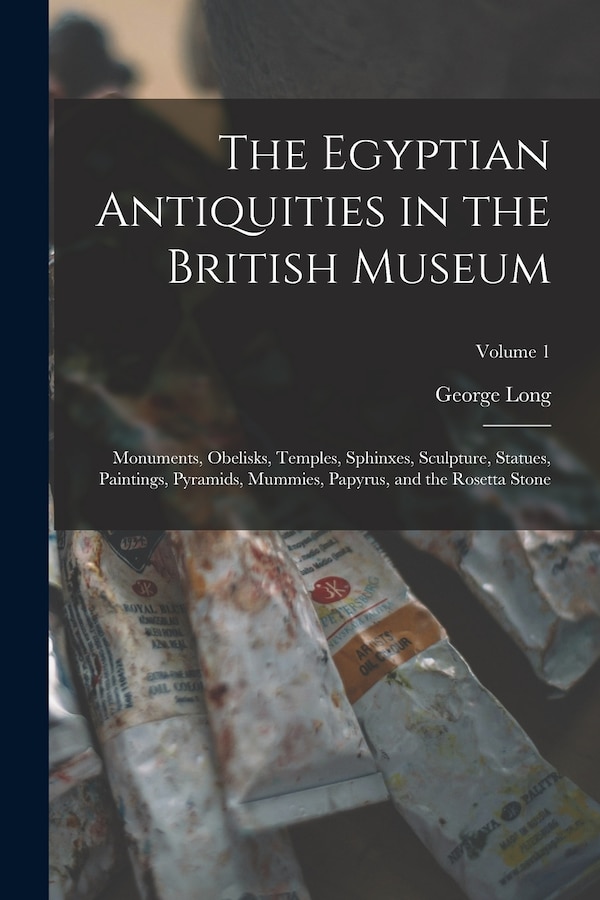 The Egyptian Antiquities in the British Museum by George Long, Paperback | Indigo Chapters