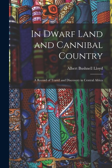 In Dwarf Land and Cannibal Country by Albert Bushnell Lloyd, Paperback | Indigo Chapters