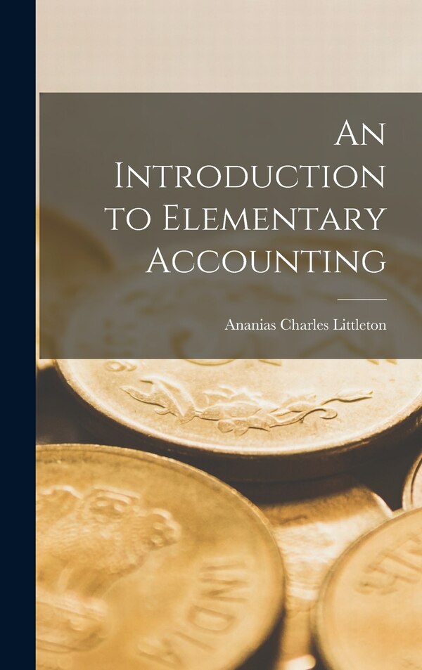 An Introduction to Elementary Accounting by Ananias Charles Littleton, Hardcover | Indigo Chapters