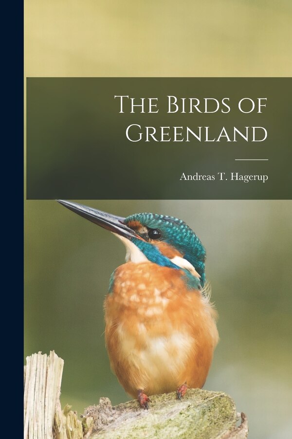 The Birds of Greenland by Andreas T Hagerup, Paperback | Indigo Chapters