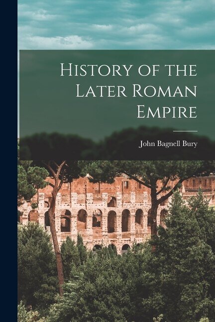 History of the Later Roman Empire by John Bagnell Bury, Paperback | Indigo Chapters