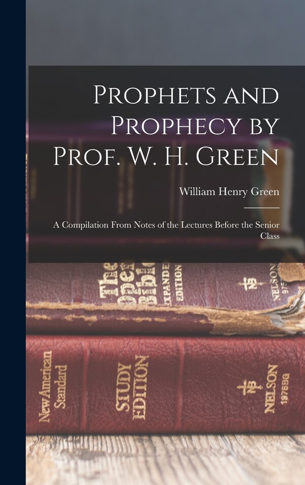 Prophets and Prophecy by Prof. W. H. Green by William Henry Green, Hardcover | Indigo Chapters