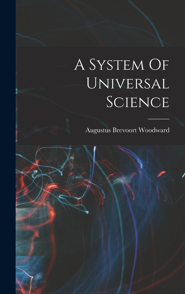 A System Of Universal Science by Augustus Brevoort Woodward, Hardcover | Indigo Chapters