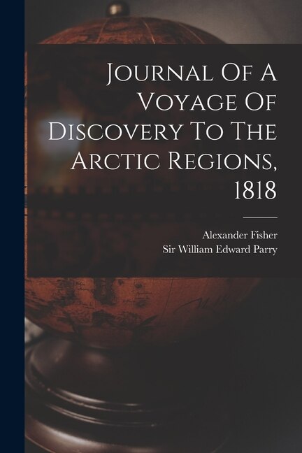 Journal Of A Voyage Of Discovery To The Arctic Regions 1818 by Alexander Fisher, Paperback | Indigo Chapters