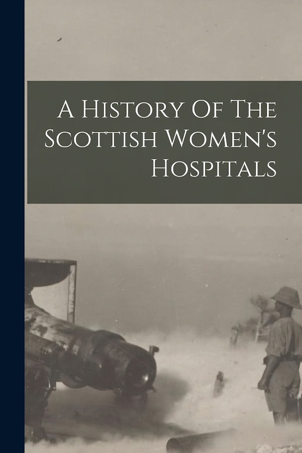 A History Of The Scottish Women's Hospitals by Anonymous Anonymous, Paperback | Indigo Chapters