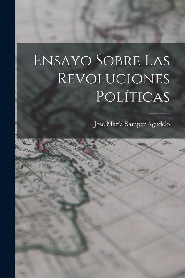 Ensayo Sobre las Revoluciones Políticas by José María Samper Agudelo, Paperback | Indigo Chapters