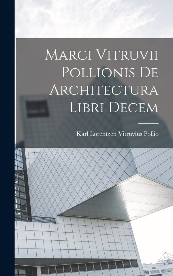 Marci Vitruvii Pollionis De Architectura Libri Decem by Karl Lorentzen Vitruvius Pollio, Hardcover | Indigo Chapters