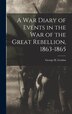 A War Diary of Events in the War of the Great Rebellion 1863-1865 by Gordon George H (George Henry), Hardcover | Indigo Chapters