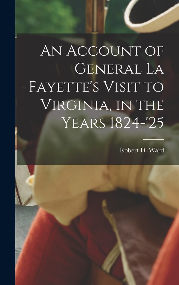 An Account of General La Fayette's Visit to Virginia in the Years 1824-'25 by Robert D Ward, Hardcover | Indigo Chapters