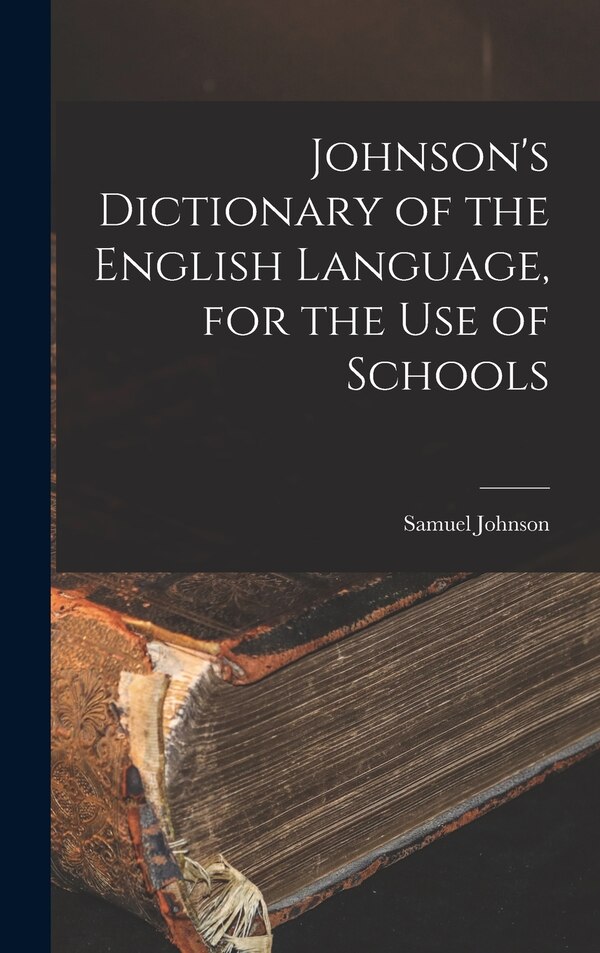 Johnson's Dictionary of the English Language for the Use of Schools by Samuel Johnson, Hardcover | Indigo Chapters