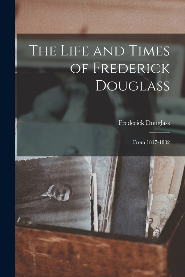 The Life and Times of Frederick Douglass, Paperback | Indigo Chapters