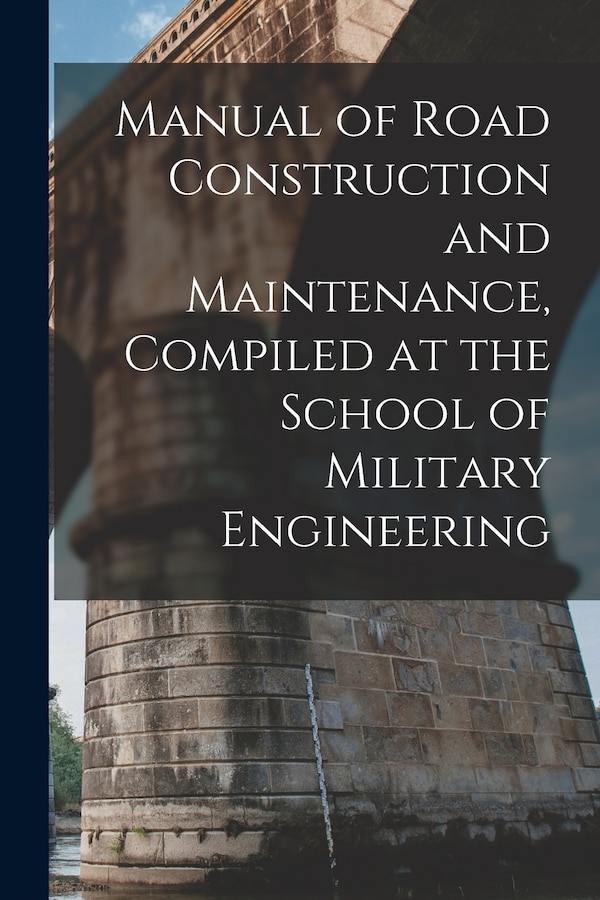 Manual of Road Construction and Maintenance Compiled at the School of Military Engineering by Anonymous, Paperback | Indigo Chapters