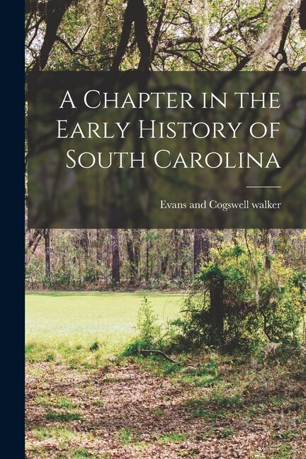 A Chapter in the Early History of South Carolina by Evans and Cogswell walker, Paperback | Indigo Chapters