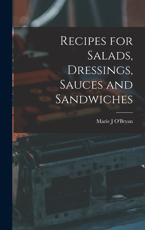 Recipes for Salads Dressings Sauces and Sandwiches by Marie J O'Bryan, Hardcover | Indigo Chapters