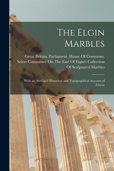 The Elgin Marbles by Great Britain Parliament House of C, Paperback | Indigo Chapters