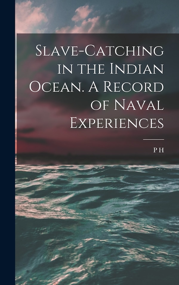 Slave-catching in the Indian Ocean. A Record of Naval Experiences by P H 1831-1899 Colomb, Hardcover | Indigo Chapters