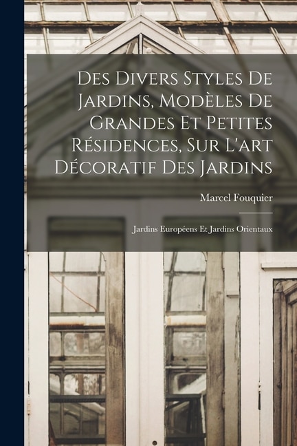 Des divers styles de jardins modèles de grandes et petites résidences sur l'art décoratif des jardins; jardins européens et jardins