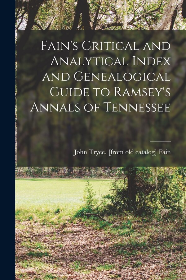 Fain's Critical and Analytical Index and Genealogical Guide to Ramsey's Annals of Tennessee by John Tryee Fain, Paperback | Indigo Chapters
