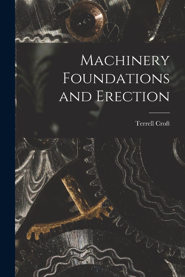 Machinery Foundations and Erection by Terrell Croft, Paperback | Indigo Chapters