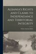 Albania's Rights and Claims to Independance and Territorial Integrity by Christo Anastas] 1878- [from Old [dako, Paperback | Indigo Chapters