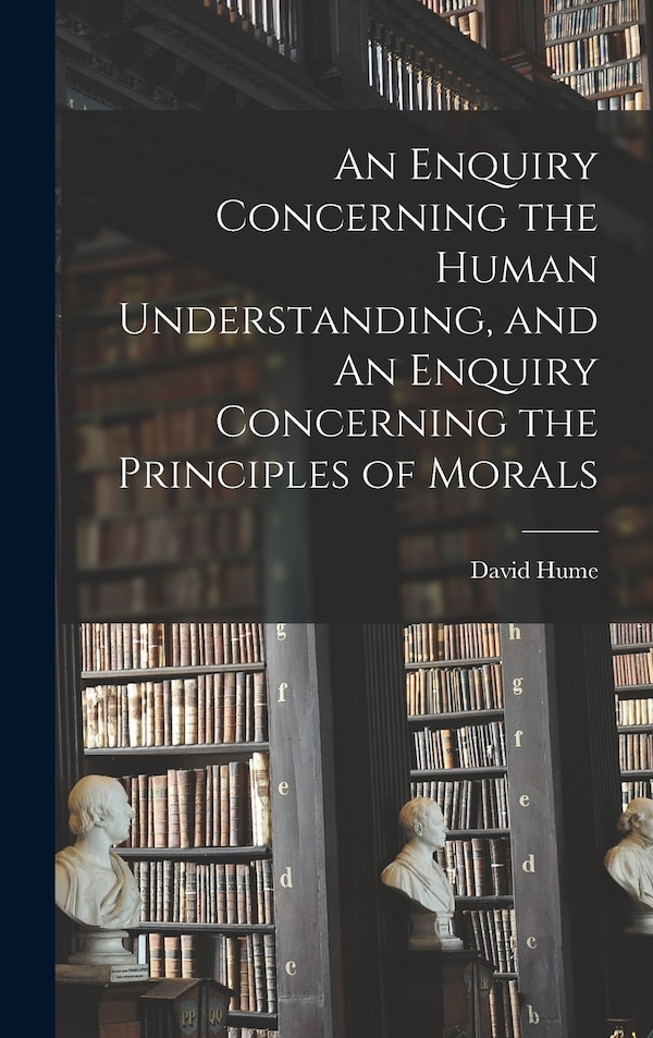 An Enquiry Concerning the Human Understanding and An Enquiry Concerning the Principles of Morals by DAVID HUME, Hardcover | Indigo Chapters
