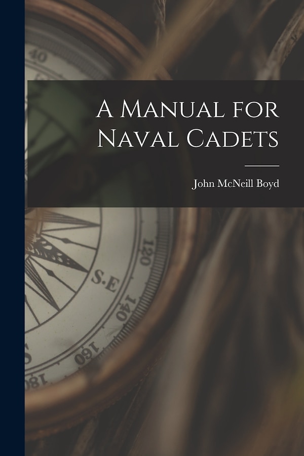 A Manual for Naval Cadets by John McNeill Boyd, Paperback | Indigo Chapters