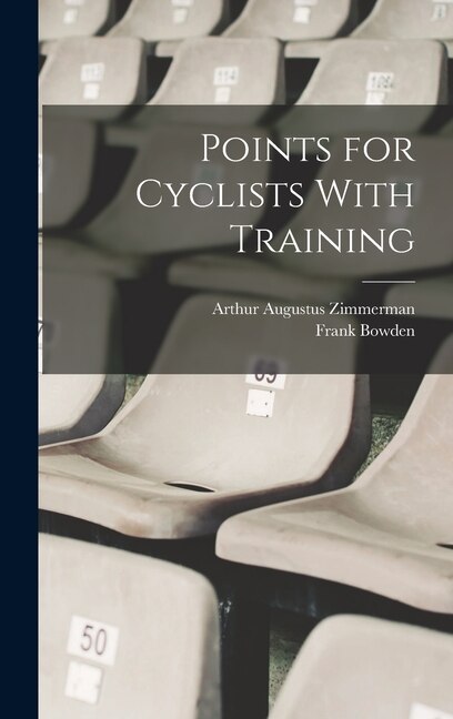Points for Cyclists With Training by Arthur Augustus Zimmerman, Hardcover | Indigo Chapters