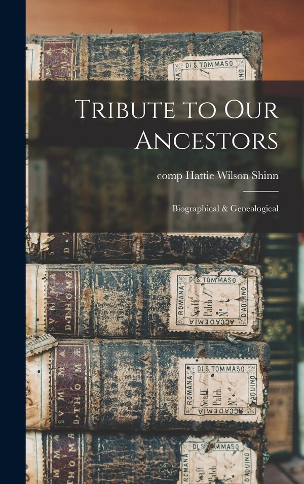 Tribute to our Ancestors; Biographical & Genealogical by Hattie Wilson Shinn, Hardcover | Indigo Chapters
