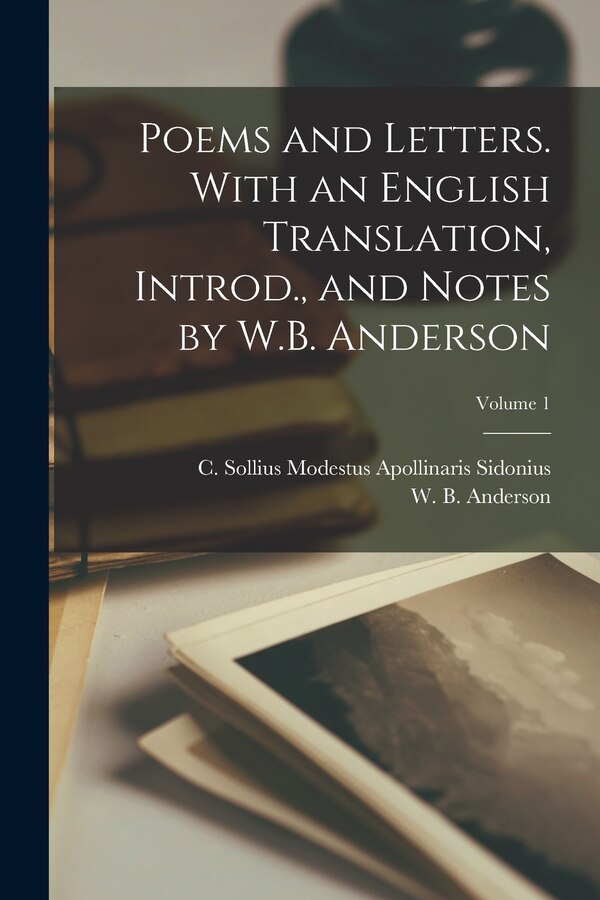 Poems and Letters. With an English Translation Introd. and Notes by W.B. Anderson; Volume 1 by C Sollius Modestus Apollina Sidonius, Paperback