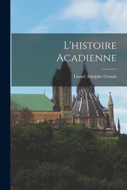 L'histoire acadienne by Lionel Adolphe Groulx, Paperback | Indigo Chapters