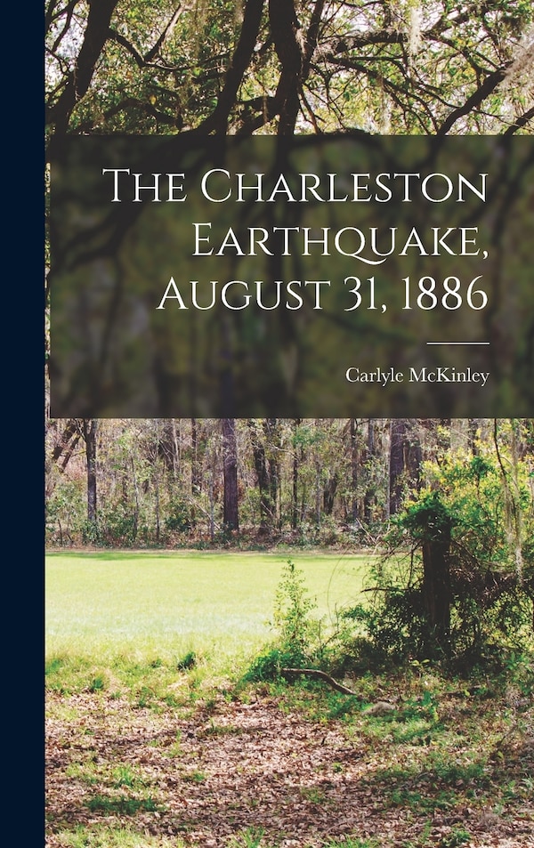 The Charleston Earthquake August 31 1886 by Carlyle McKinley, Hardcover | Indigo Chapters