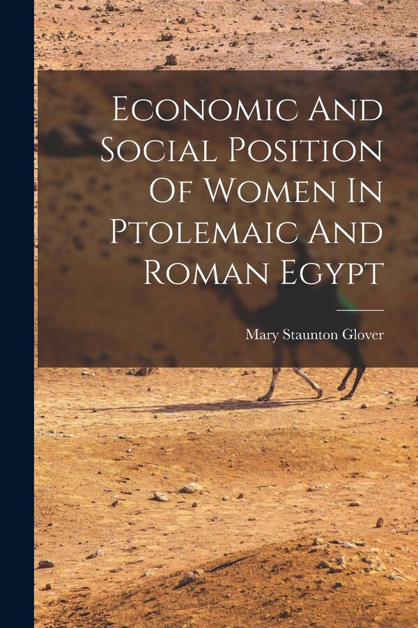 Economic And Social Position Of Women In Ptolemaic And Roman Egypt by Mary Staunton Glover, Paperback | Indigo Chapters
