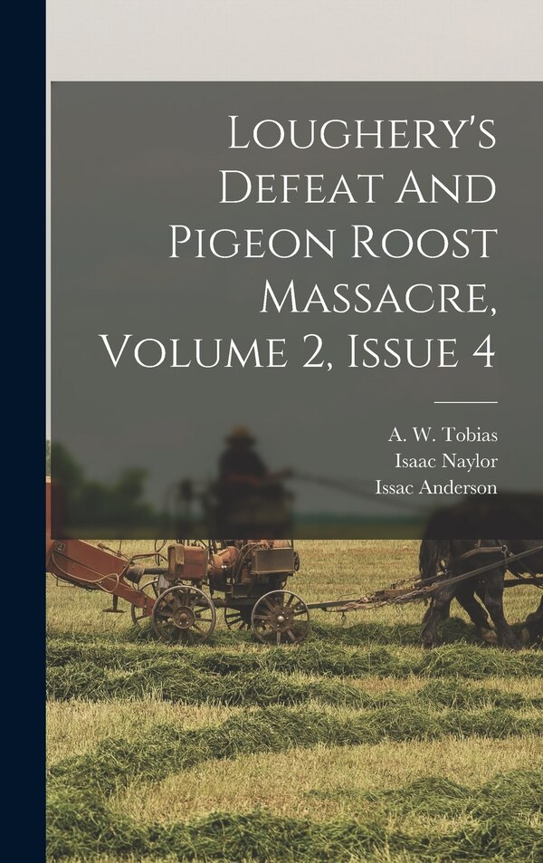 Loughery's Defeat And Pigeon Roost Massacre Volume 2 Issue 4 by Issac Anderson, Hardcover | Indigo Chapters