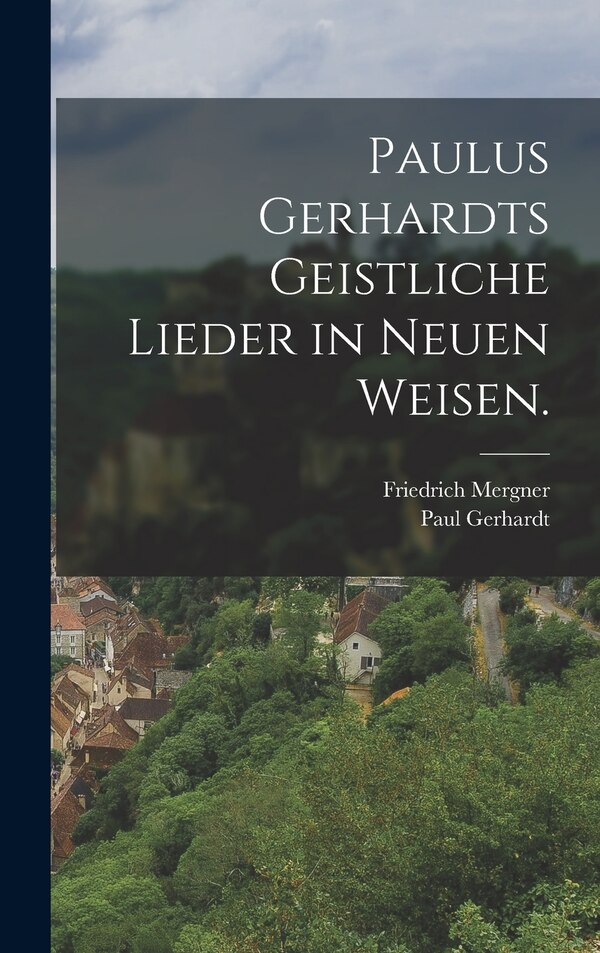 Paulus Gerhardts geistliche Lieder in neuen Weisen by Paul Gerhardt, Hardcover | Indigo Chapters