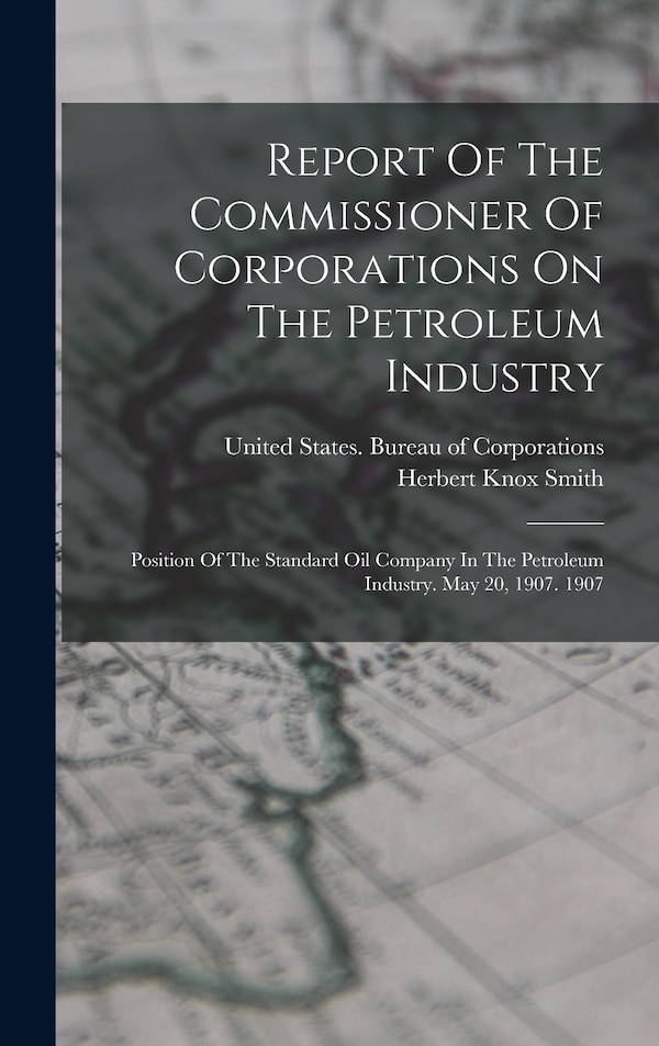Report Of The Commissioner Of Corporations On The Petroleum Industry by United States Bureau of Corporations, Hardcover | Indigo Chapters