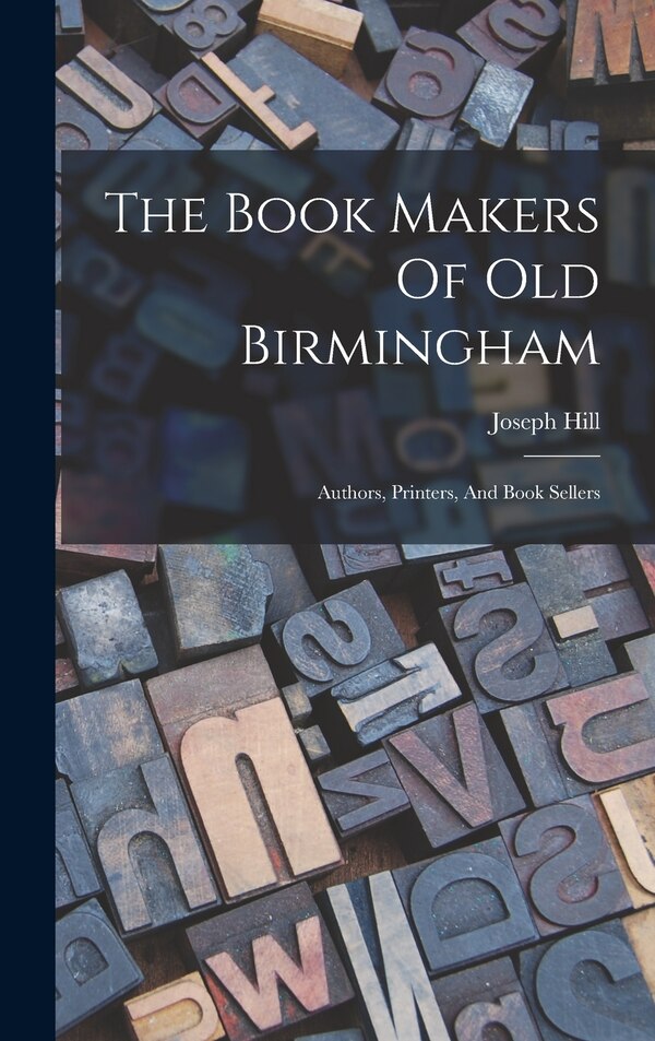 The Book Makers Of Old Birmingham by Joseph Hill (of Birmingham ), Hardcover | Indigo Chapters