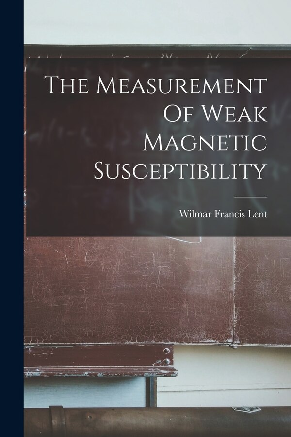 The Measurement Of Weak Magnetic Susceptibility by Wilmar Francis Lent, Paperback | Indigo Chapters