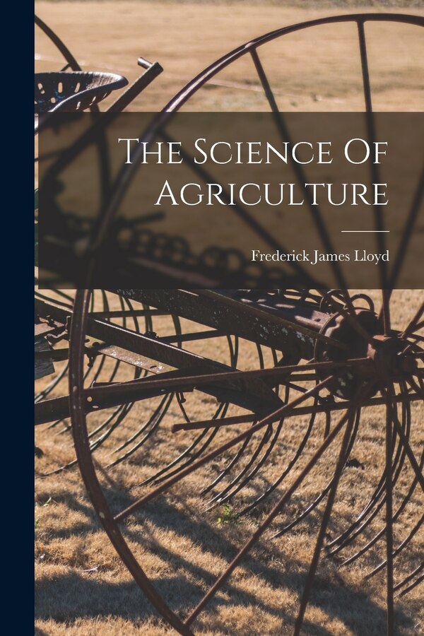 The Science Of Agriculture by Frederick James Lloyd, Paperback | Indigo Chapters