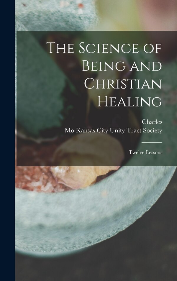 The Science of Being and Christian Healing by Charles 1854-1948 Fillmore, Hardcover | Indigo Chapters