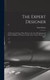 The Expert Designer; a Practical and Up-to-date Work on the Art of Designing and Pattern-making of Women's Cloaks Suits Waists Dresses