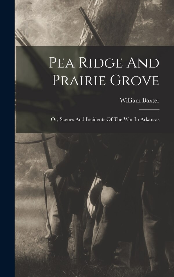 Pea Ridge And Prairie Grove by William Baxter, Hardcover | Indigo Chapters