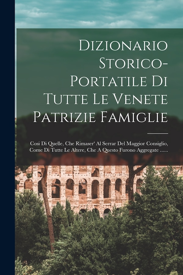Dizionario Storico-portatile Di Tutte Le Venete Patrizie Famiglie by Anonymous, Paperback | Indigo Chapters