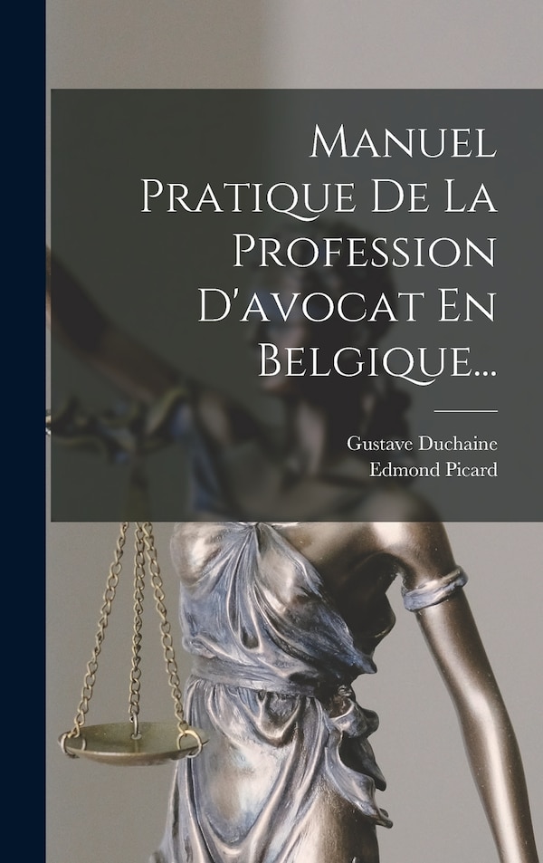 Manuel Pratique De La Profession D'avocat En Belgique. by Gustave Duchaine, Hardcover | Indigo Chapters
