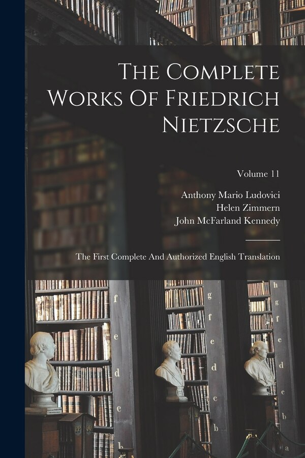The Complete Works Of Friedrich Nietzsche by Friedrich Wilhelm Nietzsche, Paperback | Indigo Chapters