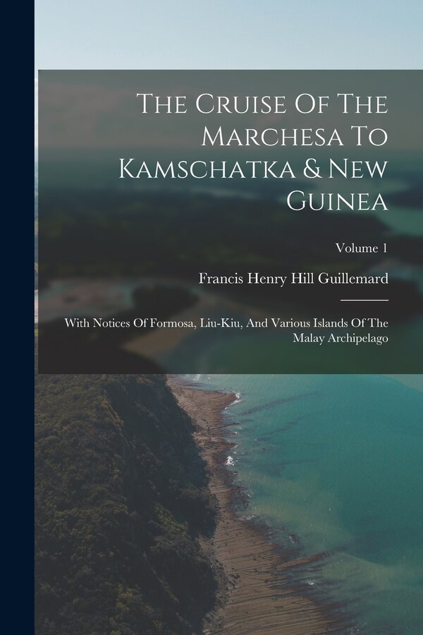 The Cruise Of The Marchesa To Kamschatka & New Guinea by Francis Henry Hill Guillemard, Paperback | Indigo Chapters