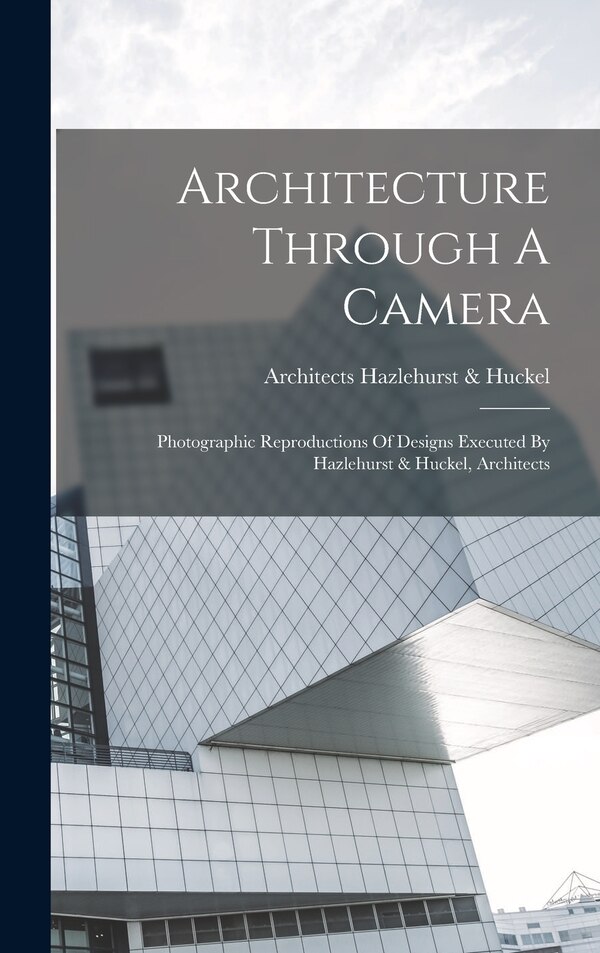 Architecture Through A Camera by Architects Hazlehurst & Huckel, Hardcover | Indigo Chapters