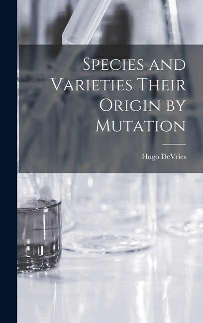 Species and Varieties Their Origin by Mutation by Hugo DeVries, Hardcover | Indigo Chapters