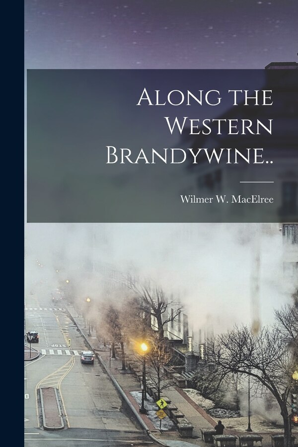 Along the Western Brandywine by Wilmer W Mac Elree, Paperback | Indigo Chapters