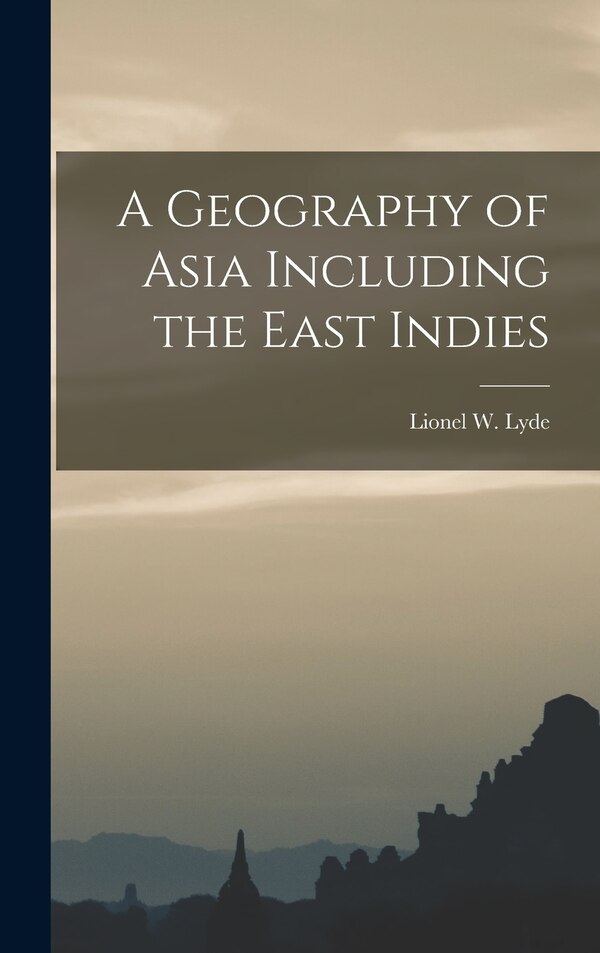 A Geography of Asia Including the East Indies by Lionel W Lyde, Hardcover | Indigo Chapters