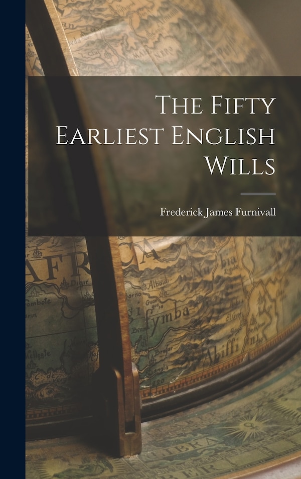 The Fifty Earliest English Wills by Frederick James Furnivall, Hardcover | Indigo Chapters